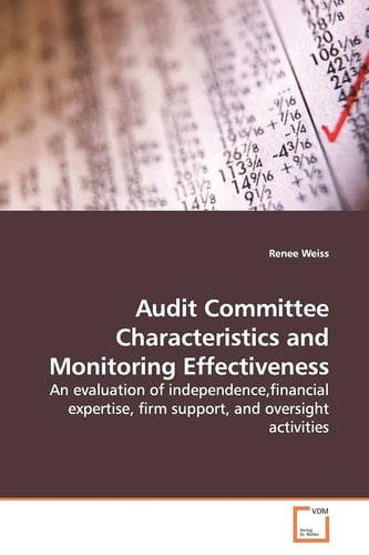 Audit Committee Characteristics and Monitoring Effectiveness: An evaluation of independence,financial expertise, firm support, and oversight activities