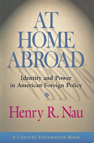 At Home Abroad Identity and Power in American Foreign Policy