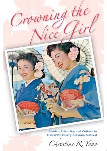 Crowning the Nice Girl Gender, Ethnicity, and Culture in Hawai'i's Cherry Blossom Festival