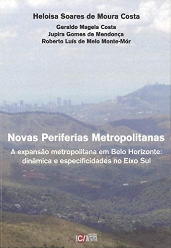 Novas Periferias Metropolitanas: A Expansao Metropolitana em Belo Horizonte Dinamica e Especificidades no Eixo Sul