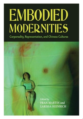 Embodied Modernities Corporeality, Representation, and Chinese Cultures