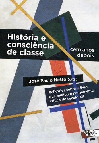 Historia e Consciencia de Classe. cem Anos Depois. Reflexoes Sobre o Livro que Mudou o Pensamento Critico do Seculo XX (Em Portugues do Brasil)