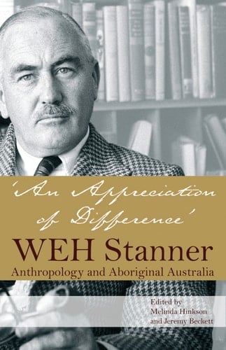 An Appreciation of Difference: WEH Stanner, Aboriginal Australia and Anthropology
