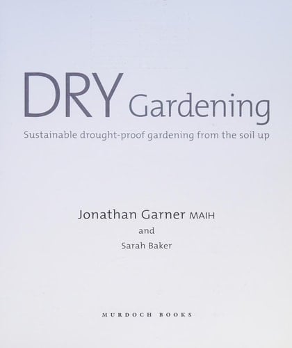 Dry Gardening Sustainable Drought-Proof Gardening from the Soil Up