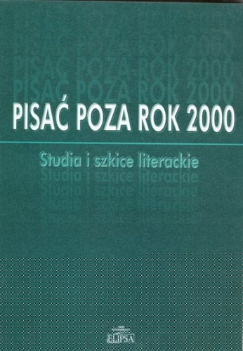 Pisać poza rok 2000: studia i szkice literackie