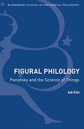Figural Philology: Panofsky and the Science of Things (Bloomsbury Studies in Continental Philosophy)