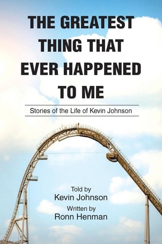 The Greatest Thing That Ever Happened To Me Stories of the Life of Kevin Johnson