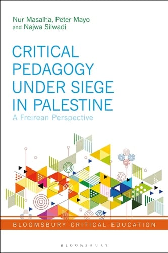 Critical Pedagogy Under Siege in Palestine: Critical Perspectives from Paulo Freire, Khalil Sakakini, Edward Said and Antonio Gramsci (Bloomsbury Critical Education)