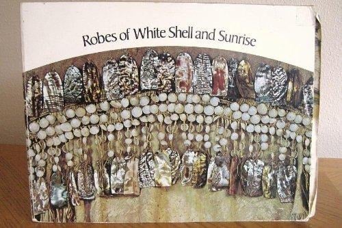 Robes of White Shell and Sunrise Personal Decorative Arts of the Native American : [catalog of an Exhibition] Denver Art Museum, November 9, 1974-January 19, 1975