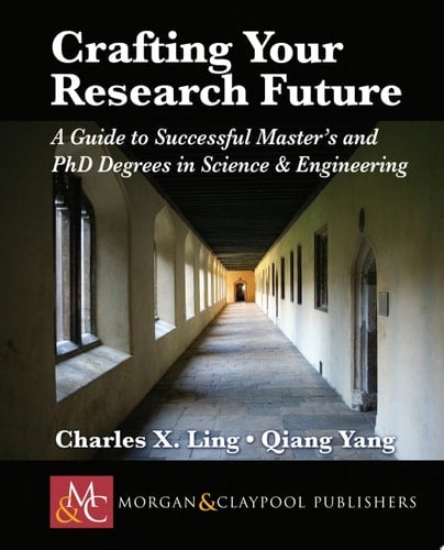 Crafting your Research Future A Guide to Successful Master's and PhD Degrees in Science & Engineering