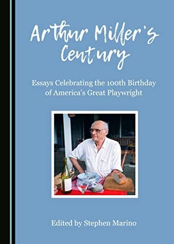 Arthur Miller's Century Essays Celebrating the 100th Birthday of America's Great Playwright