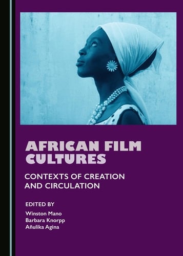 African Film Cultures Contexts of Creation and Circulation