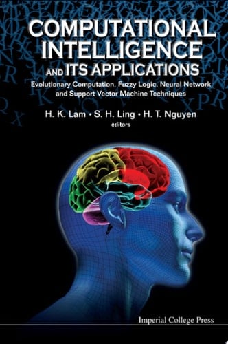Computational Intelligence And Its Applications: Evolutionary Computation, Fuzzy Logic, Neural Network And Support Vector Machine Techniques Evolutionary Computation, Fuzzy Logic, Neural Network and Support Vector Machine Techniques