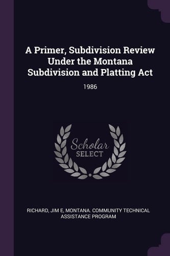A Primer, Subdivision Review Under the Montana Subdivision and Platting ACT 1986