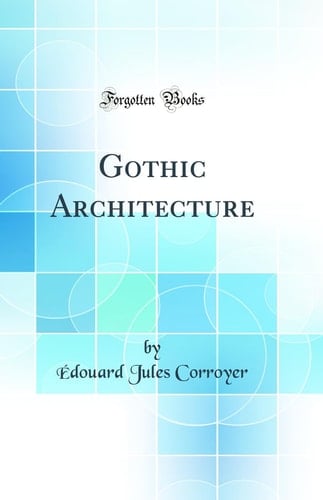 Gothic Architecture (Classic Reprint)