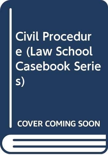 Civil Procedure (Law School Casebook Series)