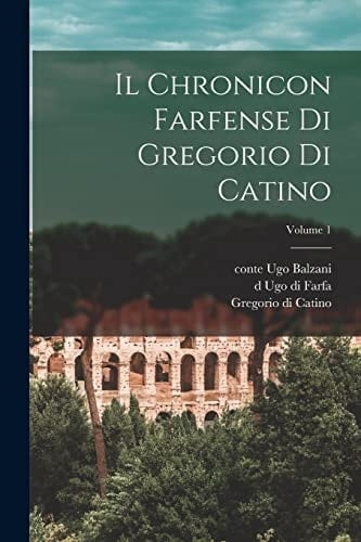 Il Chronicon farfense di Gregorio di Catino; Volume 1
