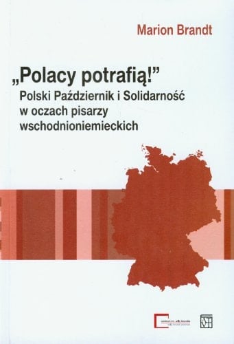 "Polacy potrafią!" Polski Październik i Solidarność w oczach pisarzy wschodnioniemieckich