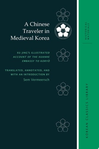 A Chinese Traveler in Medieval Korea Xu Jing's Illustrated Account of the Xuanhe Embassy to Kory?