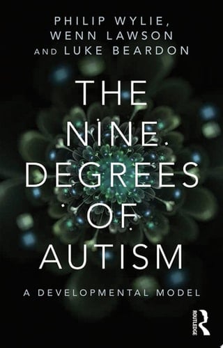 The Nine Degrees of Autism A Developmental Model for the Alignment and Reconciliation of Hidden Neurological Conditions