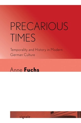 Precarious Times Temporality and History in Modern German Culture
