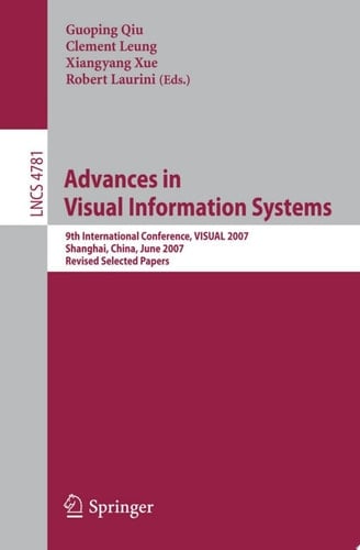 Advances in Visual Information Systems 9th International Conference, VISUAL 2007 Shanghai, China, June 28-29, 2007 Revised Selected Papers