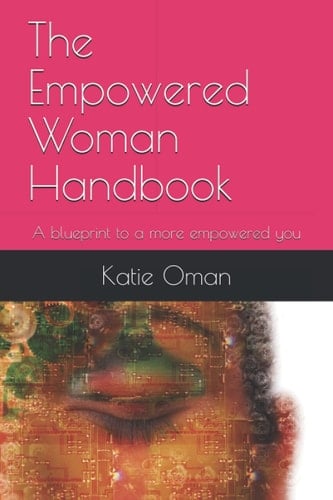 The Empowered Woman Handbook: A blueprint to a more empowered you