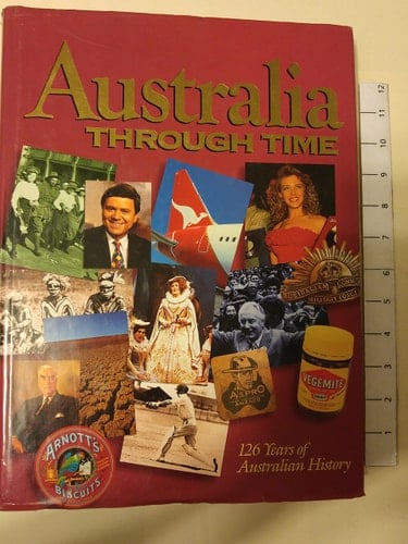 Australia Through Time 126 Years of Australian History