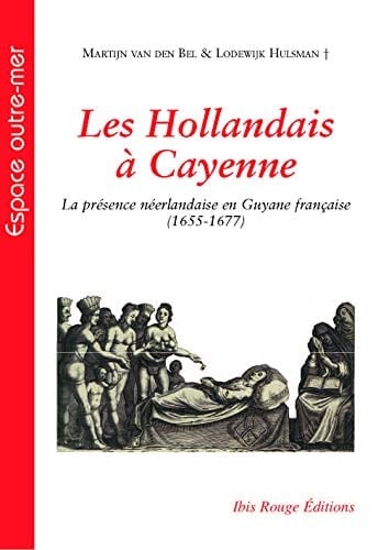 Les Hollandais à Cayenne la présence néerlandaise en Guyane française (1655-1677)