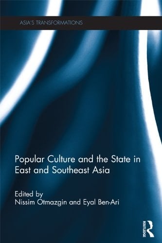 Popular Culture and the State in East and Southeast Asia (Routledge Studies in Asia's Transformations Book 35)