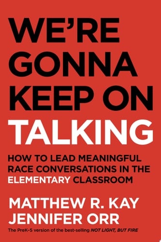 We're Gonna Keep on Talking How to Lead Meaningful Race Conversations in the Elementary Classroom