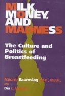 Milk, Money, and Madness The Culture and Politics of Breastfeeding