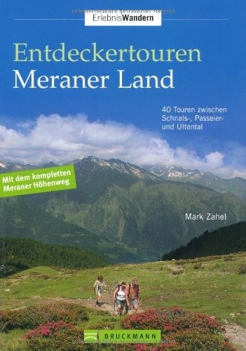Entdeckertouren Meraner Land 40 Touren zwischen Schnals-, Passeier- und Ultental ; mit dem kompletten Meraner Höhenweg]