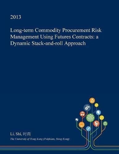 Long-Term Commodity Procurement Risk Management Using Futures Contracts A Dynamic Stack-And-Roll Approach