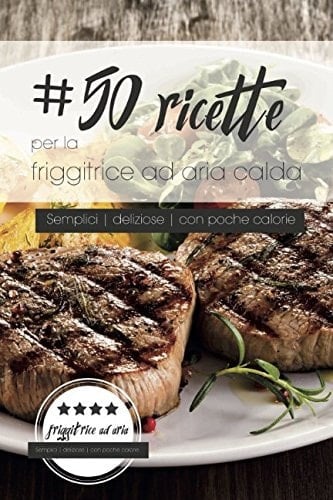 50 Ricette per la Friggitrice Ad Aria Calda Semplici. con Poche Calorie. Deliziose