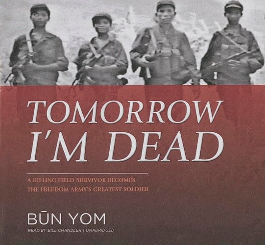 Tomorrow I'm Dead Lib/E: A Killing Field Survivor Becomes the Freedom Army's Greatest Soldier