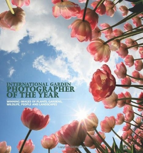 International Garden Photographer of the Year Winning Images of Plants, Gardens, Wildlife, People and Landscapes