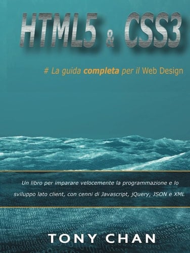 HTML5 e CSS3, La guida completa per il Web design: Un libro per imparare velocemente la programmazione e lo sviluppo lato client, con cenni di Javascript, jQuery, JSON e XML (Italian Edition)