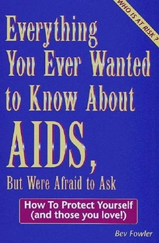 Everything You Ever Wanted to Know about AIDS How to Protect Yourself (And Those You Love!)