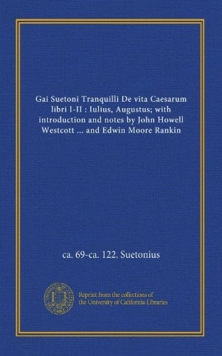 Gai Suetoni Tranquilli De vita Caesarum libri I-II : Iulius, Augustus; with introduction and notes by John Howell Westcott ... and Edwin Moore Rankin (Latin Edition)