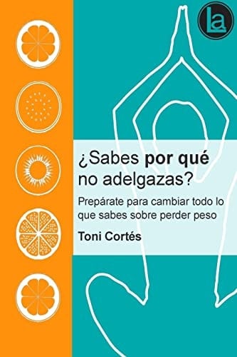¿Sabes Por Que No Adelgazas? Prepárate para Cambiar Todo lo Que Sabes Sobre Perder Peso