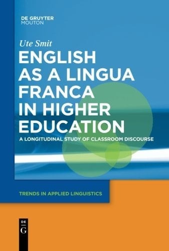 English as a Lingua Franca in Higher Education: A Longitudinal Study of Classroom Discourse (Trends in Applied Linguistics [TAL] Book 2)