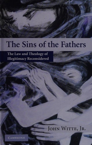 The Sins of the Fathers The Law and Theology of Illegitimacy Reconsidered