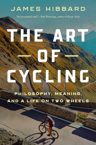 The Art of Cycling Philosophy, Meaning, and a Life on Two Wheels