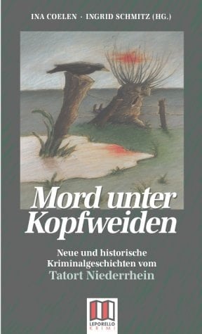 Mord unter Kopfweiden neue und historische Kriminalgeschichten vom Tatort Niederrhein ; Kurz-Krimis