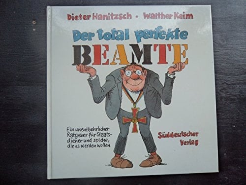 Der total perfekte Beamte ein unentbehrlicher Ratgeber für Staatsdiener und solche, die es werden wollen