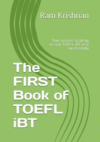 The FIRST Book of TOEFL iBT: Your master strategy to nail TOEFL iBT test successfully