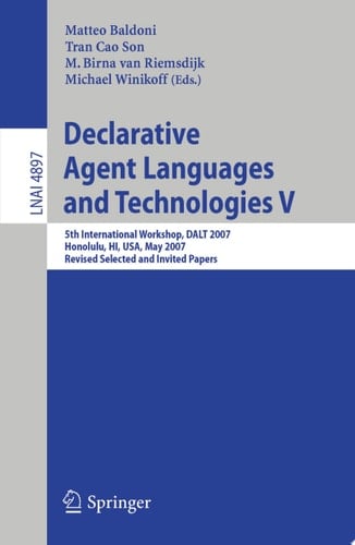 Declarative Agent Languages and Technologies V 5th International Workshop, DALT 2007, Honolulu, HI, USA, May 14, 2007, Revised Selected and Invited Papers
