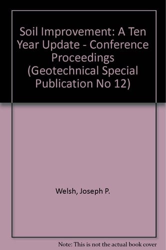 Soil Improvement A Ten Year Update : Proceedings of a Symposium Sponsored by the Committee on Placement and Improvement of Soils of the Geotechnical Engineering Division of the American Society of Civil Engineers in Conjunction with the ASCE Convention in Atlantic City, New Jersey, April 28, 1987 ; Edited by Joseph P. Welsh