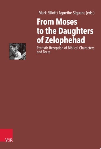 From Moses to the Daughters of Zelophehad Patristic Reception of Biblical Characters and Texts